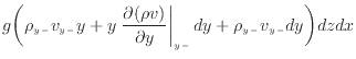 $\displaystyle g \bigg( \rho_{y -}v_{y -}y + y \left. \frac{\partial (\rho v)}{\partial y} \right\vert _ {{y -}} dy + \rho_{y -}v_{y -}dy \bigg) dzdx$