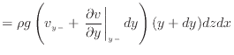 $\displaystyle = \rho g \left( v_{y -} + \left. \frac{\partial v}{\partial y} \right\vert _ {{y -}} d y \right) ( y + dy ) dzdx$