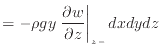 $\displaystyle = - \rho g y \left. \frac{\partial w}{\partial z} \right\vert _ {{z -}} dxdydz$