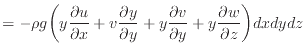 $\displaystyle = - \rho g \bigg( y \dfrac{\partial u}{\partial x} + v \dfrac{\pa...
...\dfrac{\partial v}{\partial y} + y \dfrac{\partial w}{\partial z} \bigg) dxdydz$