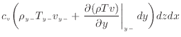 $\displaystyle c_v \bigg( \rho_{y -}T_{y -}v_{y -}+ \left. \frac{\partial (\rho T v)}{\partial y} \right\vert _ {{y -}} dy \bigg) dzdx$