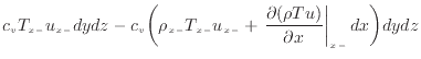 $\displaystyle c_v T_{x -}u_{x -}dydz - c_v \bigg( \rho_{x -}T_{x -}u_{x -}+ \left. \frac{\partial (\rho T u)}{\partial x} \right\vert _ {{x -}} dx \bigg) dydz$