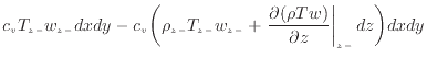 $\displaystyle c_v T_{z -}w_{z -}dxdy - c_v \bigg( \rho_{z -}T_{z -}w_{z -}+ \left. \frac{\partial (\rho T w)}{\partial z} \right\vert _ {{z -}} dz \bigg) dxdy$