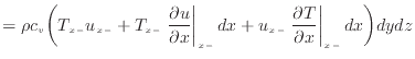 $\displaystyle = \rho c_v \bigg( T_{x -}u_{x -}+ T_{x -}\left. \frac{\partial u}...
..._{x -}\left. \frac{\partial T}{\partial x} \right\vert _ {{x -}} dx \bigg) dydz$