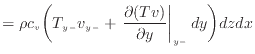 $\displaystyle = \rho c_v \bigg( T_{y -}v_{y -}+ \left. \frac{\partial (Tv)}{\partial y} \right\vert _ {{y -}} dy \bigg) dzdx$