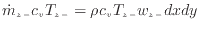 $\displaystyle \dot{m}_{z -}c_v T_{z -}= \rho c_v T_{z -}w_{z -}dxdy$