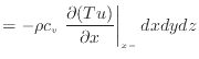 $\displaystyle = - \rho c_v \left. \frac{\partial (Tu)}{\partial x} \right\vert _ {{x -}} dxdydz$