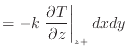 $\displaystyle = - k \left. \frac{\partial T}{\partial z} \right\vert _{z +}dxdy$