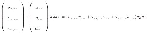 $\displaystyle \left( \begin{array}{c} \sigma_{x, {x -}}  \tau_{xy, {x -}}  ...
...ma_{x, {x -}} u_{x -}+ \tau_{xy, {x -}} v_{x -}+ \tau_{xz, {x -}} w_{x -}) dydz$