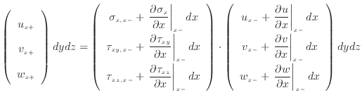 $\displaystyle \left( \begin{array}{c} u_{x +} v_{x +} w_{x +} \end{array} \...
...frac{\partial w}{\partial x} \right\vert _ {{x -}} d x \end{array} \right) dydz$