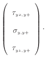 $\displaystyle \left( \begin{array}{c} \tau_{yx, {y +}}  \sigma_{y, {y +}}  \tau_{yz, {y +}} \end{array} \right) \cdot$