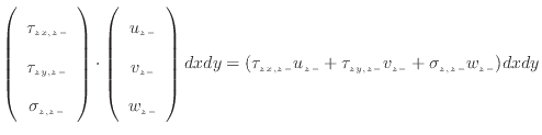 $\displaystyle \left( \begin{array}{c} \tau_{zx, {z -}}  \tau_{zy, {z -}}  \...
..._{zx, {z -}} u_{z -}+ \tau_{zy, {z -}} v_{z -}+ \sigma_{z, {z -}} w_{z -}) dxdy$