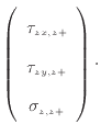 $\displaystyle \left( \begin{array}{c} \tau_{zx, {z +}}  \tau_{zy, {z +}}  \sigma_{z, {z +}}  \end{array} \right) \cdot$