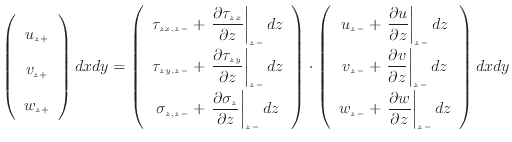 $\displaystyle \left( \begin{array}{c} u_{z +} v_{z +} w_{z +} \end{array} \...
...frac{\partial w}{\partial z} \right\vert _ {{z -}} d z \end{array} \right) dxdy$