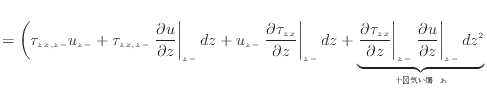 $\displaystyle = \bigg(\tau_{zx, {z -}} u_{z -}+ \tau_{zx, {z -}} \left. \dfrac{...
...\partial u}{\partial z} \right\vert _ {{z -}} dz^2 }_{ʬ˾̵뤹}$