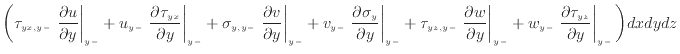 $\displaystyle \bigg( \tau_{yx, {y -}} \left. \dfrac{\partial u}{\partial y} \ri...
...eft. \dfrac{\partial \tau_{yz}}{\partial y} \right\vert _ {{y -}} \bigg) dxdydz$