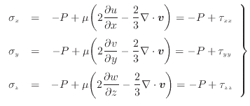 $\displaystyle \left. \begin{array}{ccc} \sigma_x & = & - P + \mu \bigg( 2 \dfra...
... \dfrac{2}{3} \nabla \cdot \bm{v} \bigg) = - P + \tau_{zz} \end{array} \right\}$