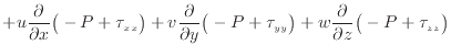 $\displaystyle + u \dfrac{\partial }{\partial x} \big(- P + \tau_{xx} \big) + v ...
... + \tau_{yy} \big) + w \dfrac{\partial }{\partial z} \big(- P + \tau_{zz} \big)$