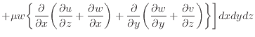 $\displaystyle + \mu w \bigg\{ \frac{\partial }{\partial x} \bigg( \frac{\partia...
...ial w}{\partial y} + \frac{\partial v}{\partial z} \bigg) \bigg\} \bigg] dxdydz$