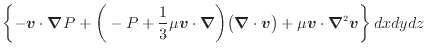 $\displaystyle \left\{ - \bm{v} \cdot \bm{\nabla} P + \bigg( - P + \dfrac{1}{3} ...
...bla} \cdot \bm{v} \big) + \mu \bm{v} \cdot \bm{\nabla}^2 \bm{v} \right\} dxdydz$