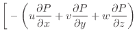 $\displaystyle \bigg[ - \bigg( u \frac{\partial P}{\partial x} + v \frac{\partial P}{\partial y} + w \frac{\partial P}{\partial z} \bigg)$