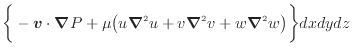 $\displaystyle \bigg\{ - \bm{v} \cdot \bm{\nabla} P + \mu \big( u \bm{\nabla}^2 u + v \bm{\nabla}^2 v + w \bm{\nabla}^2 w \big) \bigg\} dxdydz$