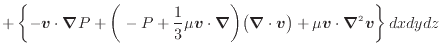 $\displaystyle + \left\{ - \bm{v} \cdot \bm{\nabla} P + \bigg( - P + \dfrac{1}{3...
...bla} \cdot \bm{v} \big) + \mu \bm{v} \cdot \bm{\nabla}^2 \bm{v} \right\} dxdydz$