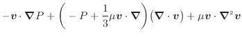 $\displaystyle - \bm{v} \cdot \bm{\nabla} P + \bigg( - P + \dfrac{1}{3} \mu \bm{...
...g) \big( \bm{\nabla} \cdot \bm{v} \big) + \mu \bm{v} \cdot \bm{\nabla}^2 \bm{v}$