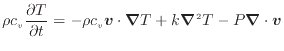 $\displaystyle \rho c_v \frac{\partial T}{\partial t} = - \rho c_v \bm{v} \cdot \bm{\nabla} T + k \bm{\nabla}^2 T - P \bm{\nabla} \cdot \bm{v}$