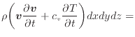 $\displaystyle \rho \bigg( \bm{v} \frac{\partial \bm{v}}{\partial t} + c_v \frac{\partial T}{\partial t} \bigg) dxdydz =$