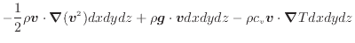 $\displaystyle - \frac{1}{2} \rho \bm{v} \cdot \bm{\nabla} (\bm{v}^2) dxdydz + \...
...m{g} \cdot \bm{v} dxdydz - \rho c_v \bm{v} \cdot \bm{\nabla} T dxdydz \nonumber$