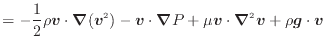 $\displaystyle = - \frac{1}{2} \rho \bm{v} \cdot \bm{\nabla} (\bm{v}^2) - \bm{v}...
...bm{\nabla} P + \mu \bm{v} \cdot \bm{\nabla}^2 \bm{v} + \rho \bm{g} \cdot \bm{v}$