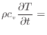 $\displaystyle \rho c_v \frac{\partial T}{\partial t} =$