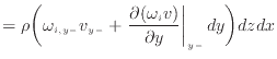 $\displaystyle = \rho \bigg( \omega_{i,{y -}} v_{y -}+ \left. \frac{\partial (\omega_{i} v)}{\partial y} \right\vert _ {{y -}} dy \bigg) dzdx$