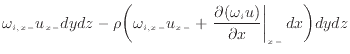 $\displaystyle \omega_{i,{x -}} u_{x -}dydz - \rho \bigg( \omega_{i,{x -}} u_{x ...
...\frac{\partial (\omega_{i} u)}{\partial x} \right\vert _ {{x -}} dx \bigg) dydz$