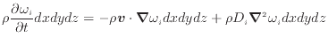 $\displaystyle \rho \frac{\partial \omega_i}{\partial t} dxdydz = - \rho \bm{v} \cdot \bm{\nabla} \omega_i dxdydz + \rho D_i \bm{\nabla}^2 \omega_i dxdydz$