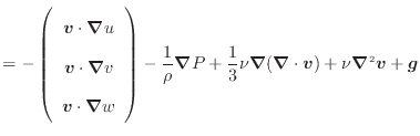 $\displaystyle = - \left( \begin{array}{c} \bm{v} \cdot \bm{\nabla} u  \bm{v} ...
...} \nu \bm{\nabla}(\bm{\nabla} \cdot \bm{v}) + \nu \bm{\nabla}^2 \bm{v} + \bm{g}$