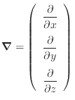 $\displaystyle \bm{\nabla} = \left( \begin{array}{c} \dfrac{\partial }{\partial ...
...{\partial y} \vspace{.5em}  \dfrac{\partial }{\partial z} \end{array} \right)$