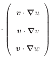 $\displaystyle \cdot \left( \begin{array}{c} \bm{v} \cdot \bm{\nabla} u  \bm{v} \cdot \bm{\nabla} v  \bm{v} \cdot \bm{\nabla} w  \end{array} \right)$