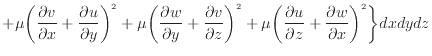 $\displaystyle + \mu \bigg( \frac{\partial v}{\partial x} + \frac{\partial u}{\p...
...}{\partial z} + \frac{\partial w}{\partial x} \bigg)^2 \bigg\} dxdydz \nonumber$