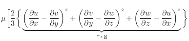 $\displaystyle \mu \bigg[ \dfrac{2}{3} \bigg\{ \underbrace{ \bigg( \dfrac{\parti...
...w}{\partial z} - \dfrac{\partial u}{\partial x} \bigg)^2 }_{ήΤο} \bigg\}$