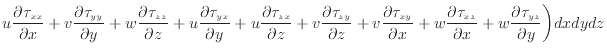 $\displaystyle u \dfrac{\partial \tau_{xx}}{\partial x} + v \dfrac{\partial \tau...
...{\partial x} + w \dfrac{\partial \tau_{yz}}{\partial y} \bigg) dxdydz \nonumber$