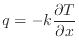 $\displaystyle q = -k \frac{\partial T}{\partial x}
$