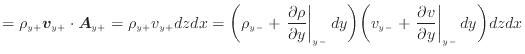 $\displaystyle = \rho_{y +}\bm{v}_{y +}\cdot \bm{A}_{y +}= \rho_{y +}v_{y +}dzdx...
...-} + \left. \frac{\partial v}{\partial y} \right\vert _ {{y -}} d y \bigg) dzdx$