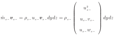 $\displaystyle \dot{m}_{x -}\bm{v}_{x -}= \rho_{x -}u_{x -}\bm{v}_{x -}dydz = \r...
...array}{c} u_{x -}^2 \\ u_{x -}v_{x -}\\ u_{x -}w_{x -} \end{array} \right) dydz$