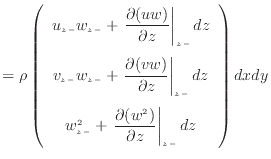 $\displaystyle = \rho \left( \begin{array}{c} u_{z -}w_{z -}+ \left. \dfrac{\par...
...{\partial (w^2 )}{\partial z} \right\vert _ {{z -}} dz \end{array} \right) dxdy$