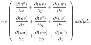 $\displaystyle - \rho \left( \begin{array}{c} \dfrac{\partial (u^2 )}{\partial x...
...)}{\partial y} + \dfrac{\partial (w^2 )}{\partial z} \end{array} \right) dxdydz$