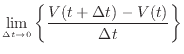 $\displaystyle \lim_{\Delta t \to 0} \left\{ \dfrac{V(t+\Delta t) - V(t)}{\Delta t} \right\}$