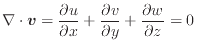 $ \nabla \cdot \bm{v} = \dfrac{\partial u}{\partial x} + \dfrac{\partial v}{\partial y} + \dfrac{\partial w}{\partial z} = 0$