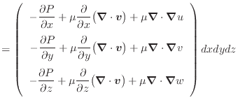 $\displaystyle = \left( \begin{array}{c} - \dfrac{\partial P}{\partial x} + \mu ...
...\mu \bm{\nabla} \cdot \bm{\nabla} w \vspace{.5em} \\ \end{array} \right) dxdydz$